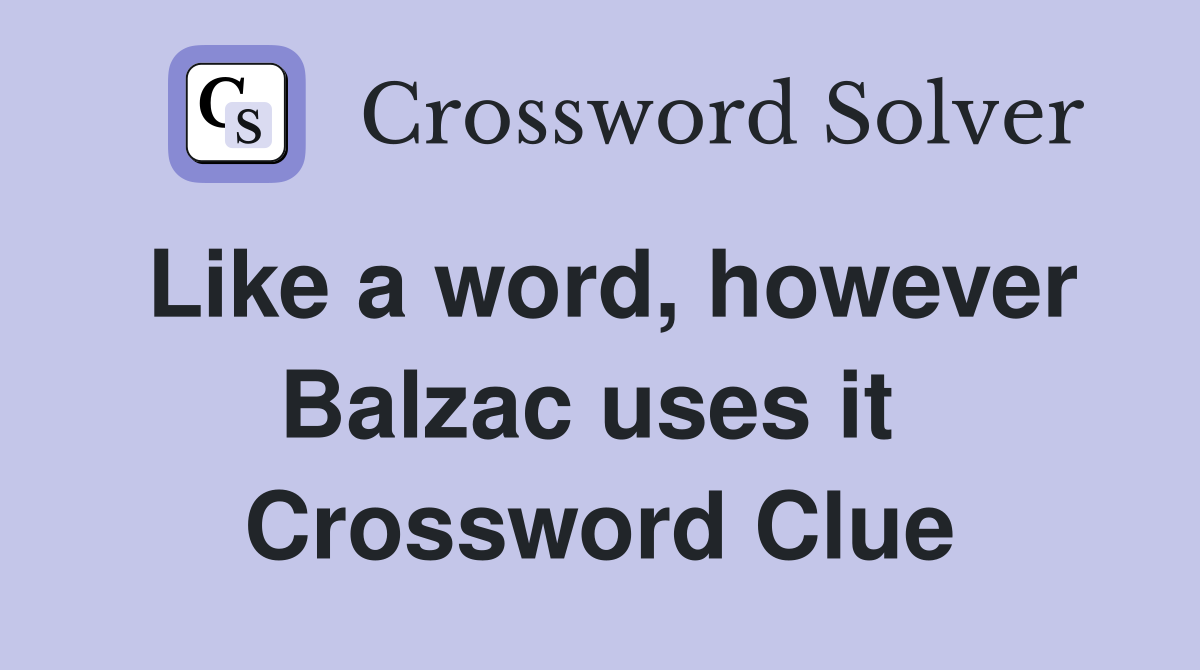 Like a word, however Balzac uses it  Crossword Clue