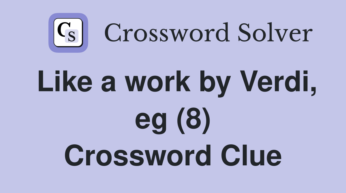 Like a work by Verdi, eg (8) Crossword Clue