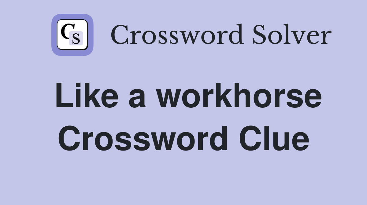 Like a workhorse Crossword Clue