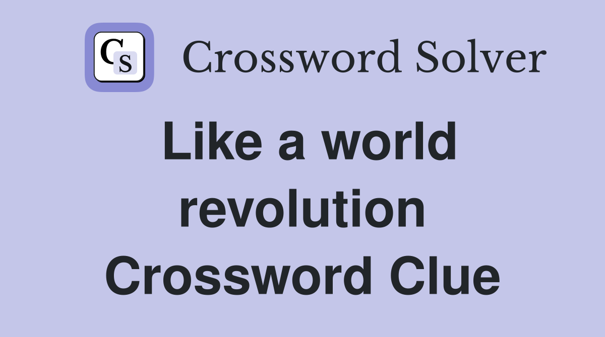 Like a world revolution Crossword Clue
