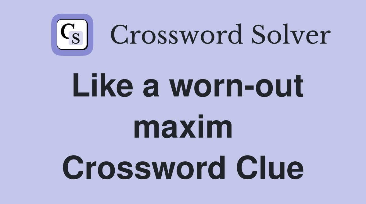 Like a worn-out maxim Crossword Clue