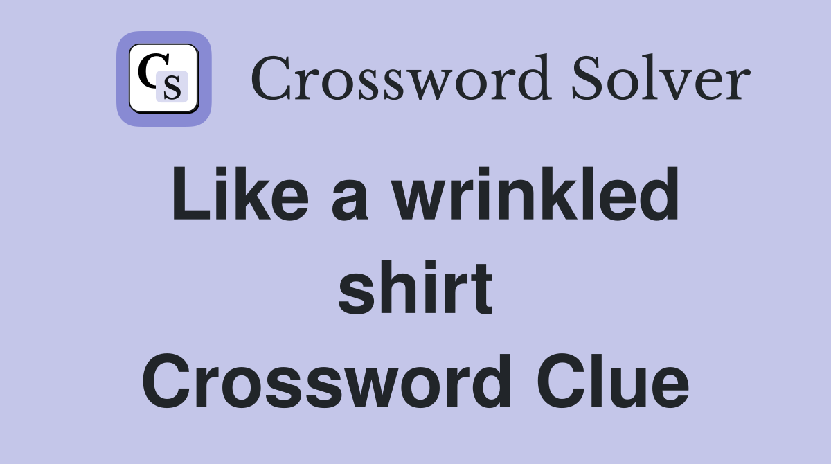 Like a wrinkled shirt Crossword Clue
