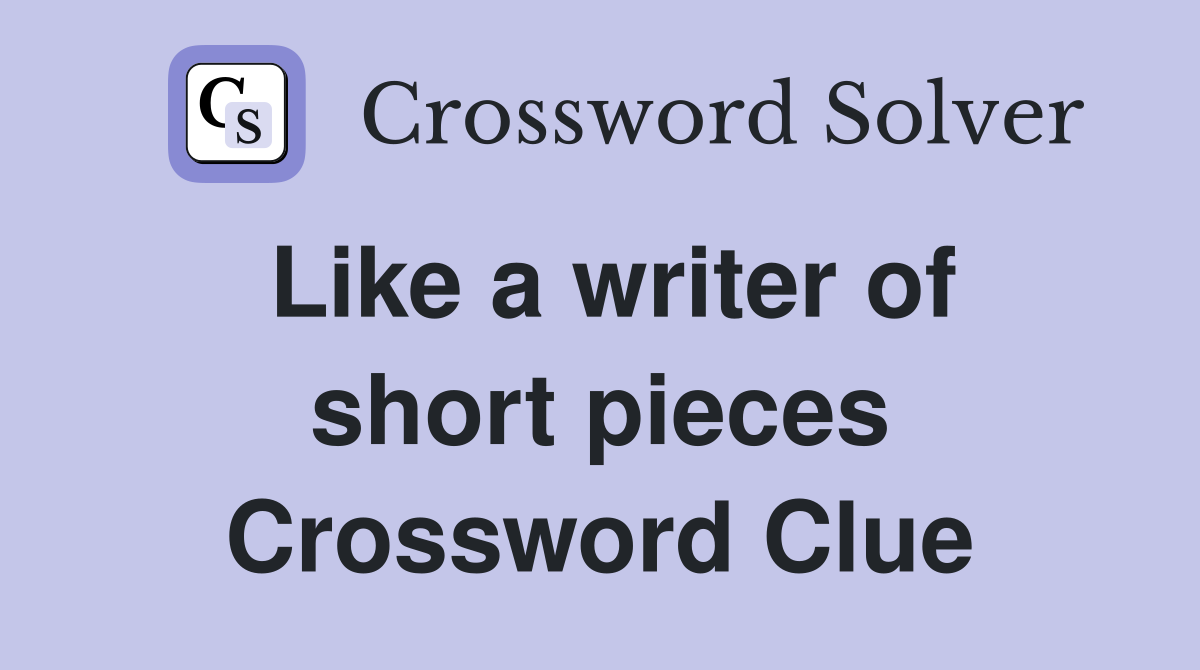 Like a writer of short pieces Crossword Clue
