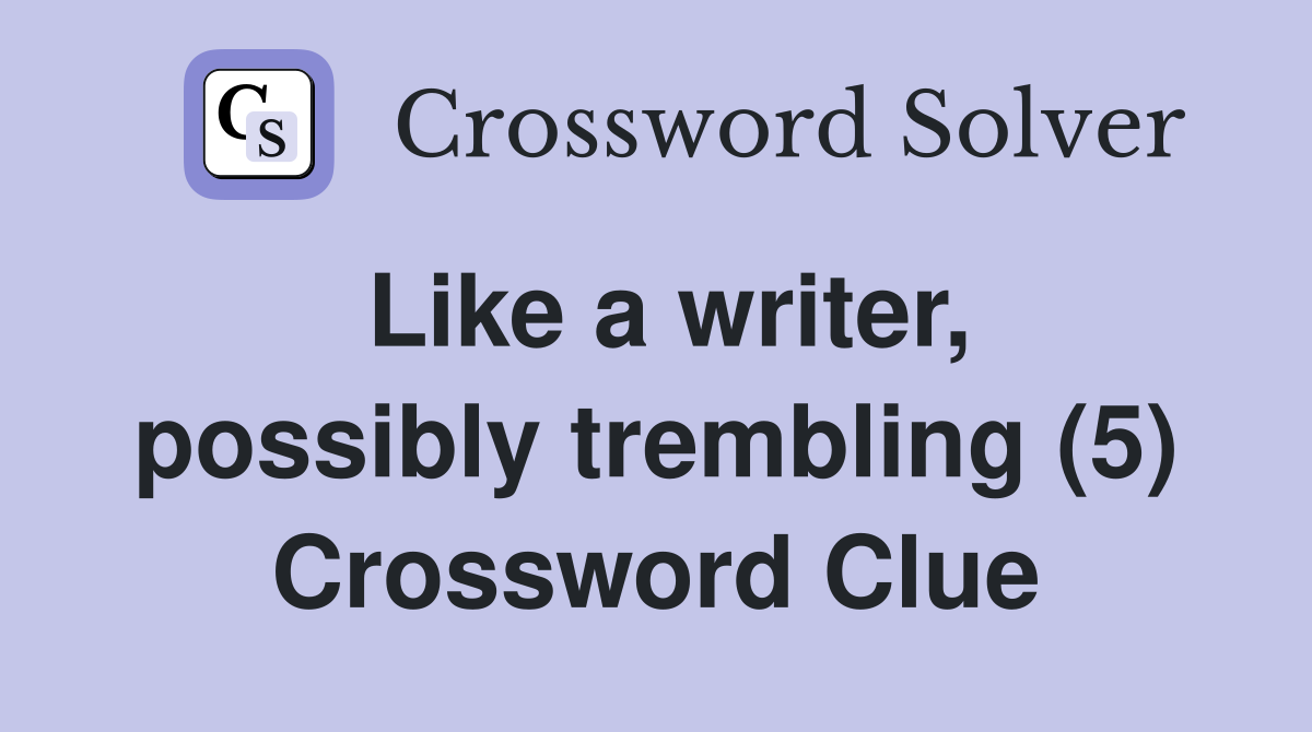 Like a writer, possibly trembling (5) Crossword Clue