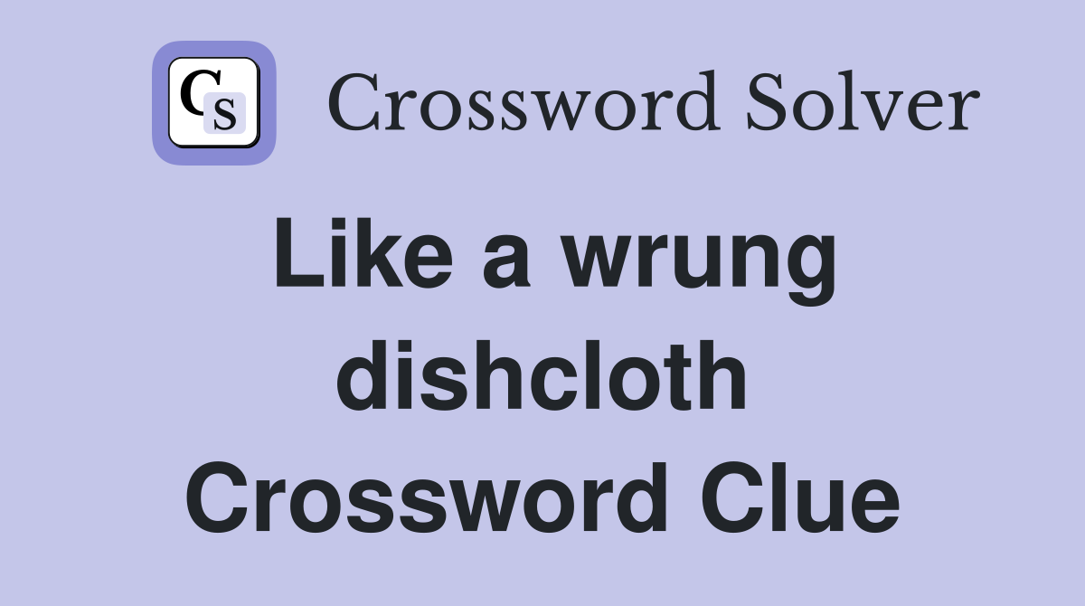Like a wrung dishcloth Crossword Clue
