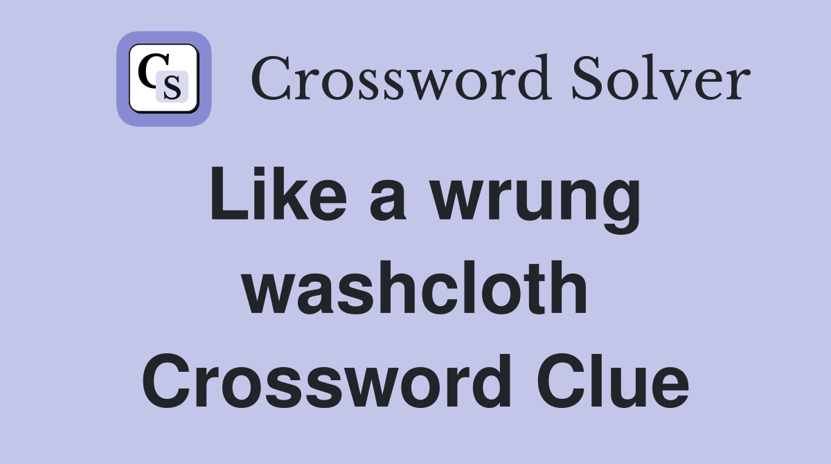Like a wrung washcloth Crossword Clue