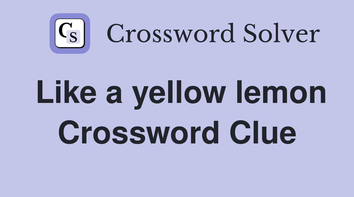 Like a yellow lemon Crossword Clue