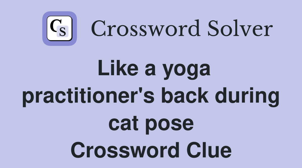 Like a yoga practitioner's back during cat pose Crossword Clue