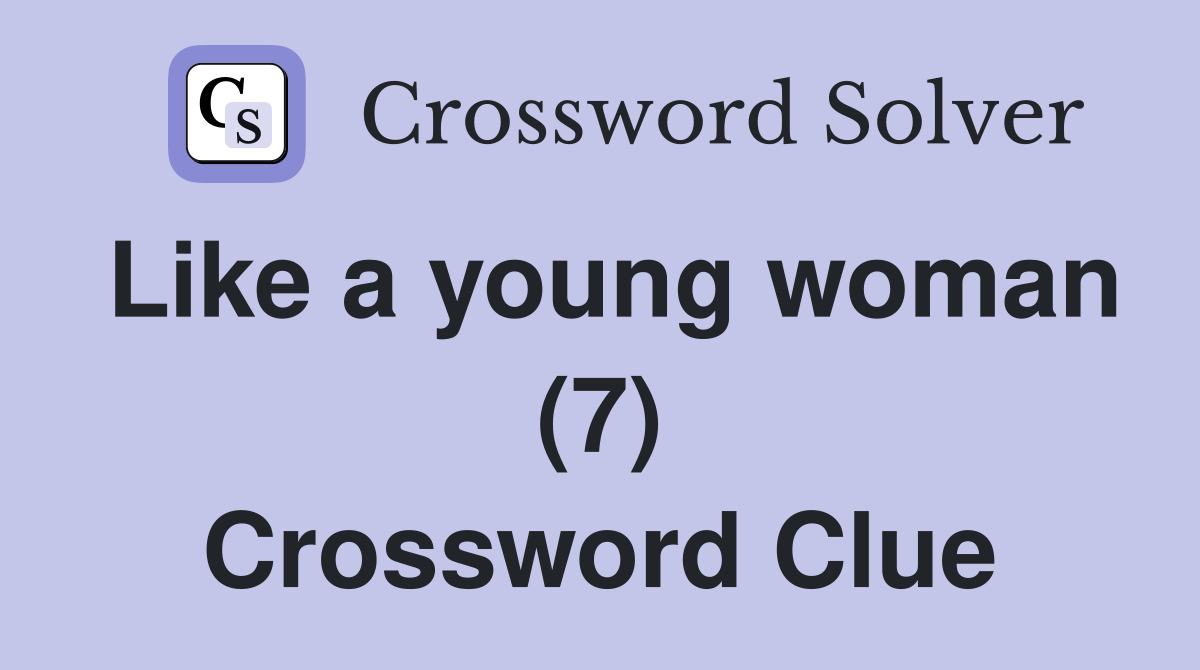 Like a young woman (7) Crossword Clue
