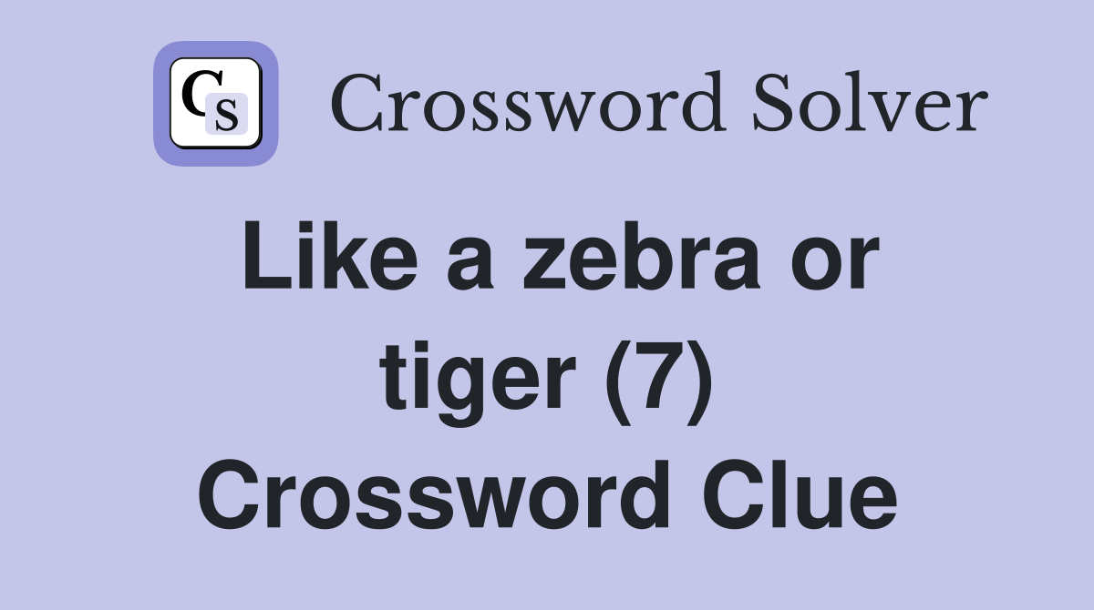 Like a zebra or tiger (7) Crossword Clue
