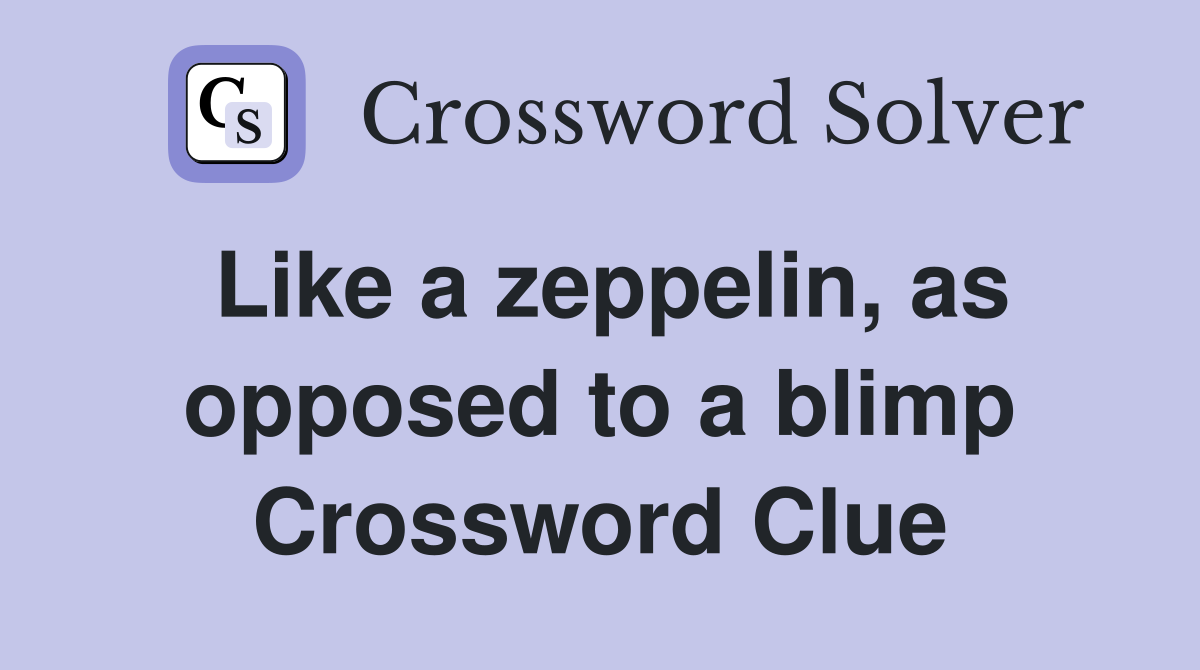 Like a zeppelin, as opposed to a blimp Crossword Clue