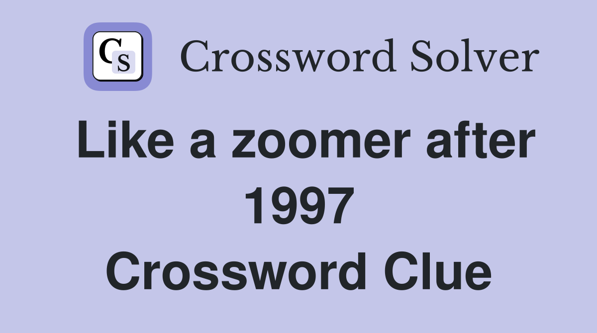 Like a zoomer after 1997 Crossword Clue