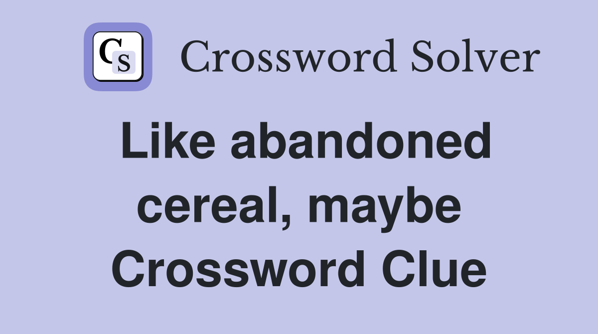 Like abandoned cereal, maybe Crossword Clue