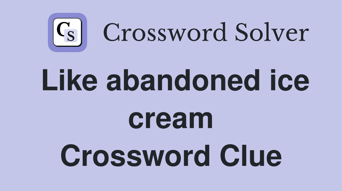 Like abandoned ice cream Crossword Clue