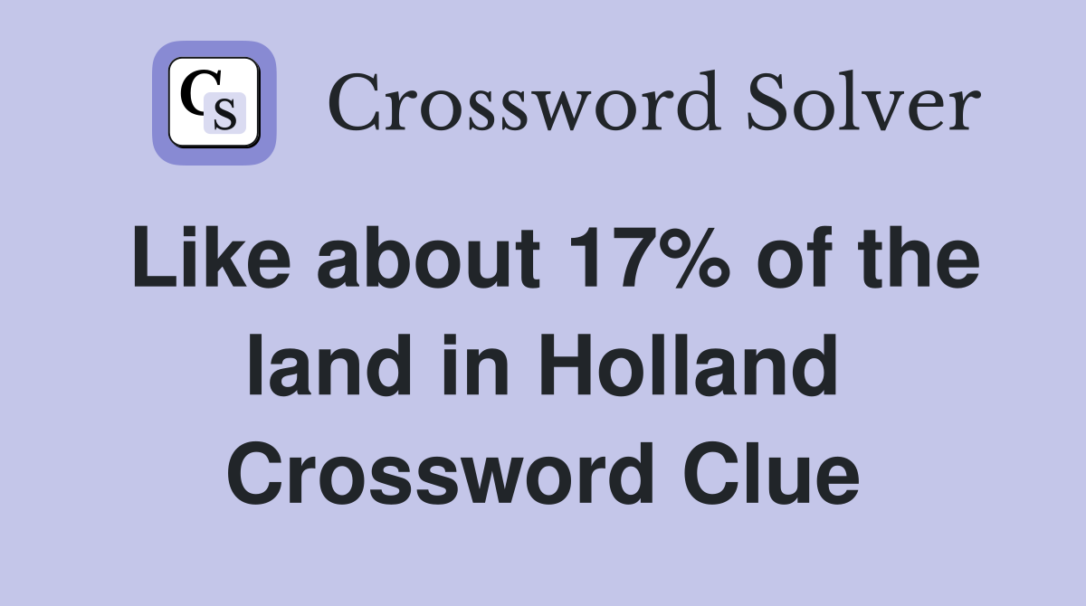 Like about 17% of the land in Holland Crossword Clue