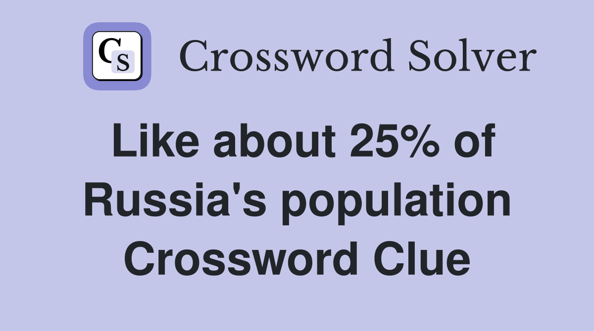 Like about 25% of Russia's population Crossword Clue