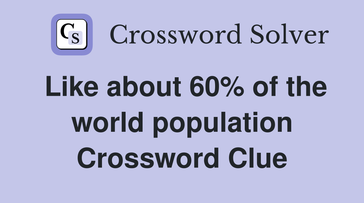 Like about 60% of the world population Crossword Clue