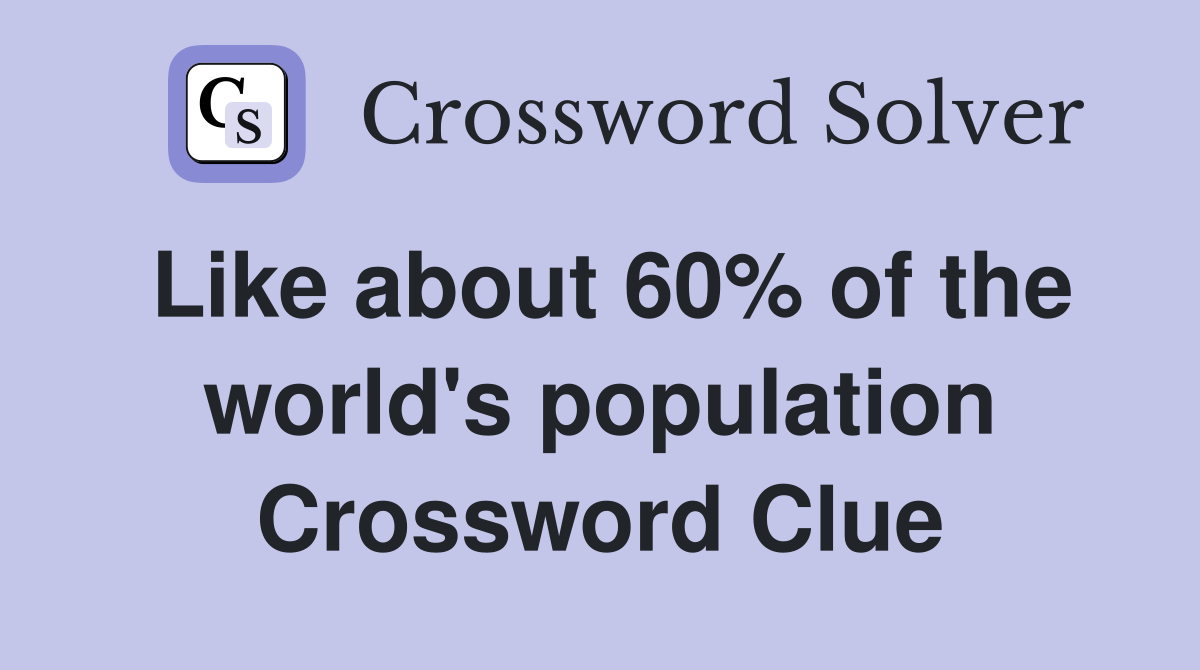 Like about 60% of the world's population Crossword Clue