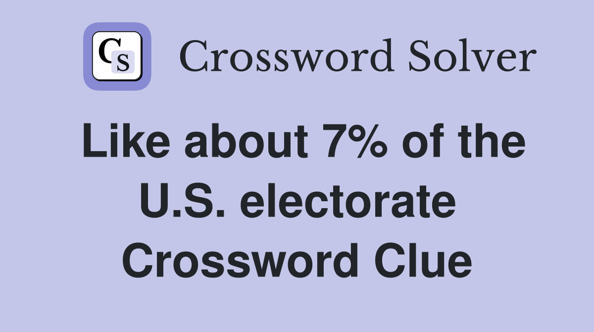 Like about 7% of the U.S. electorate Crossword Clue