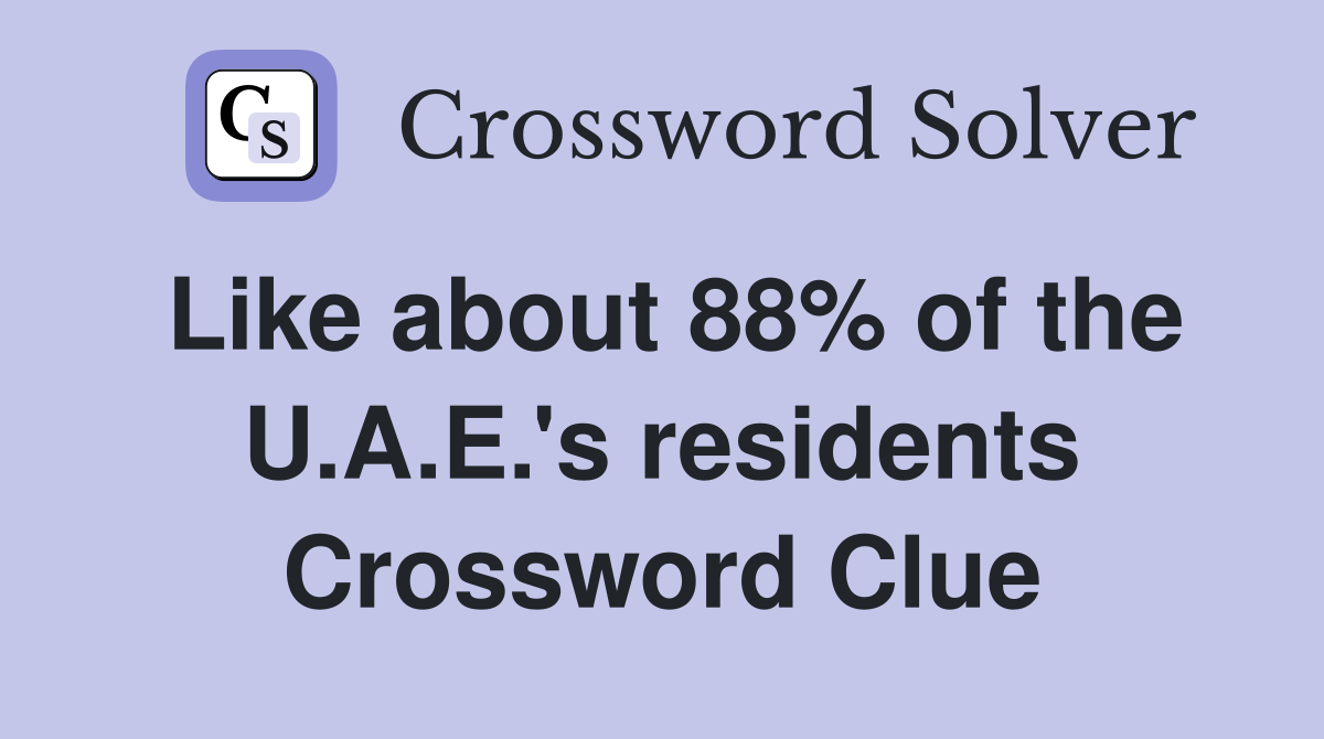 Like about 88% of the U.A.E.'s residents Crossword Clue