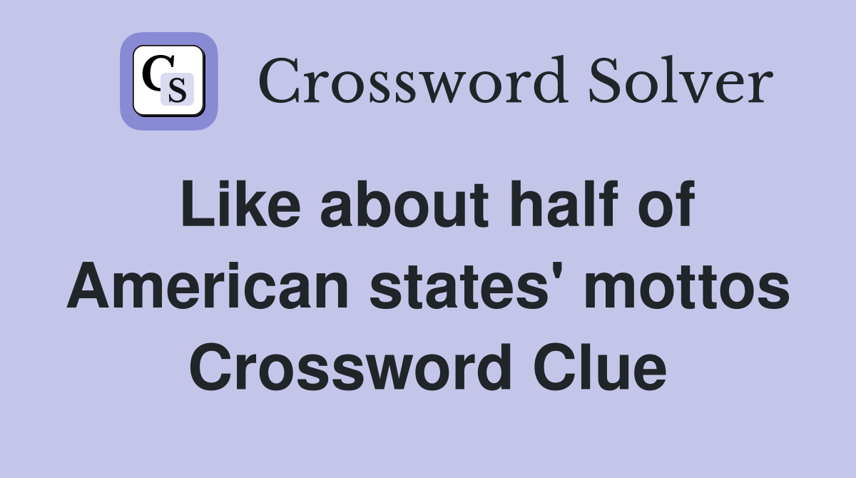 Like about half of American states' mottos Crossword Clue