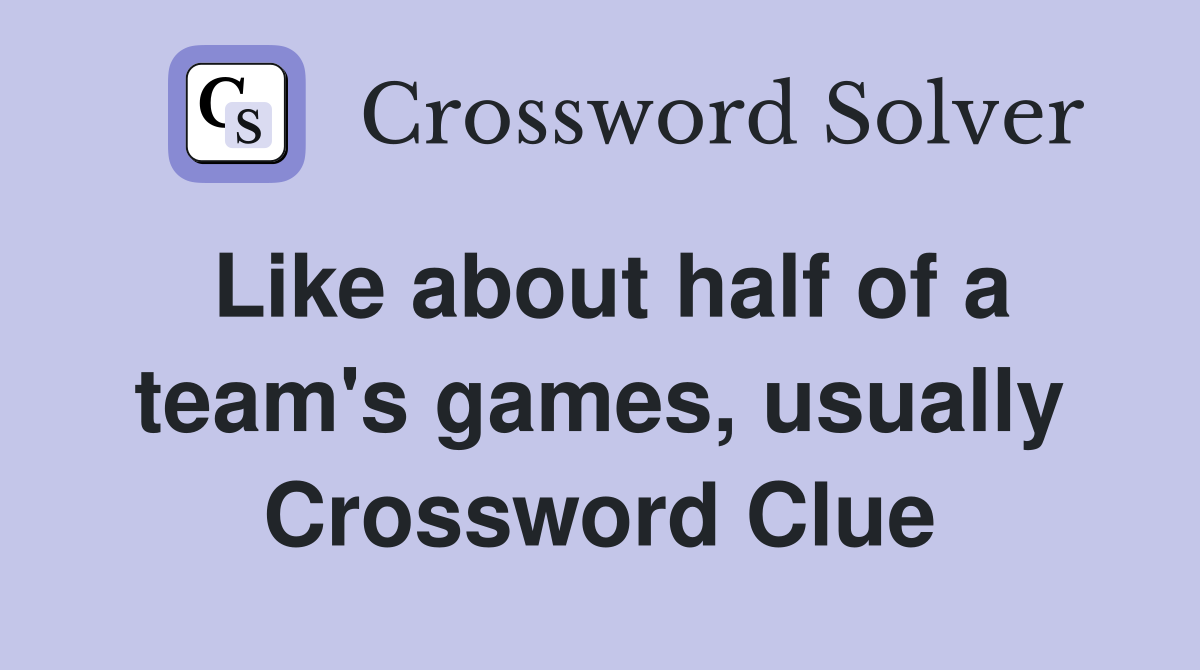 Like about half of a team's games, usually Crossword Clue
