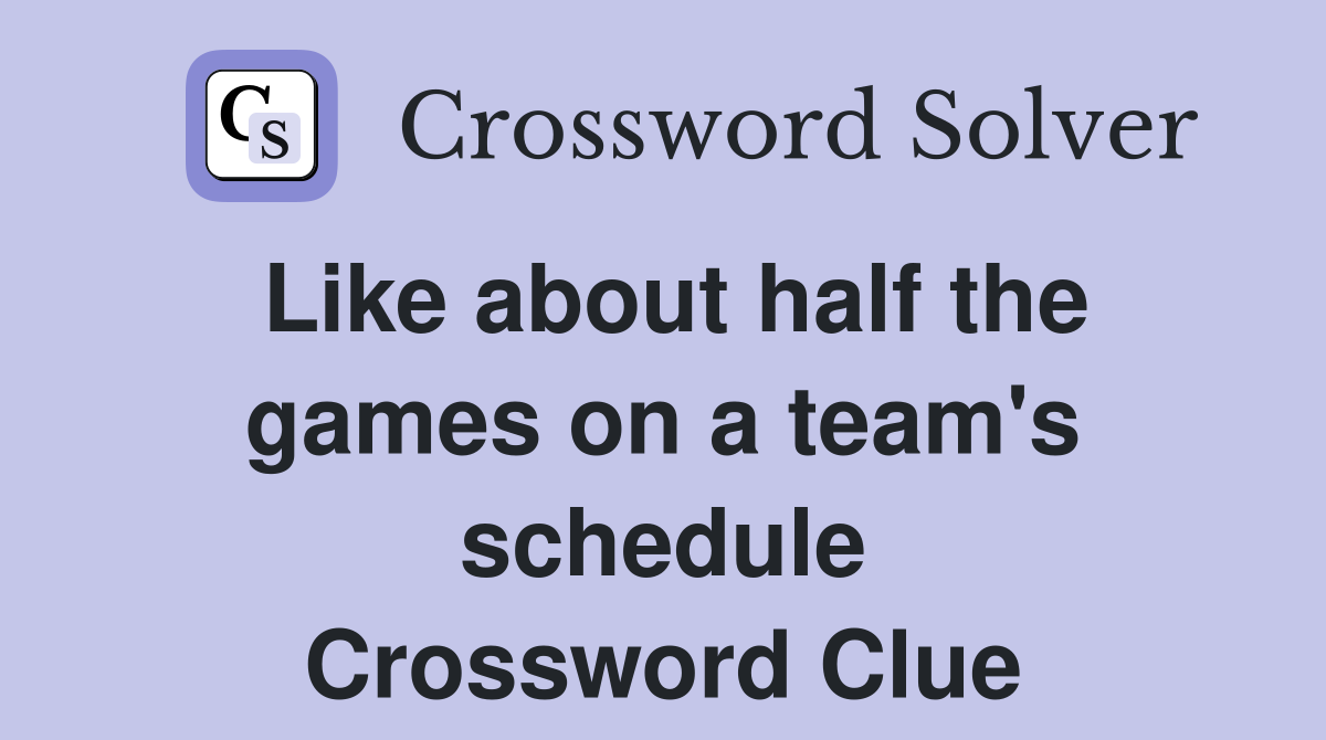Like about half the games on a team's schedule Crossword Clue