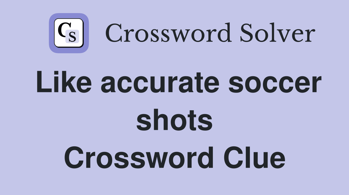 Like accurate soccer shots Crossword Clue