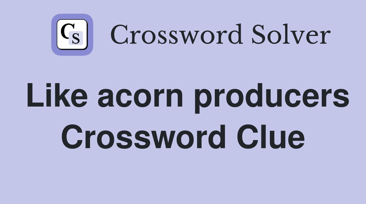 Like acorn producers Crossword Clue