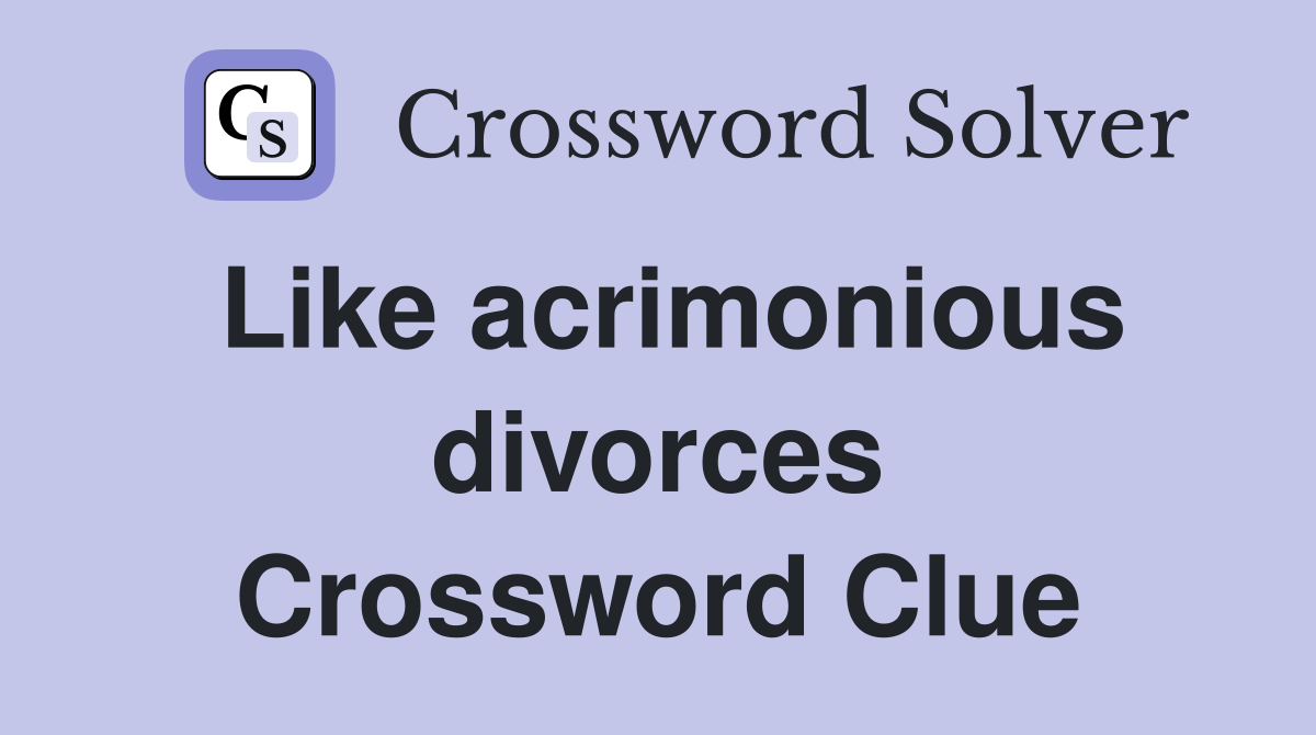 Like acrimonious divorces Crossword Clue