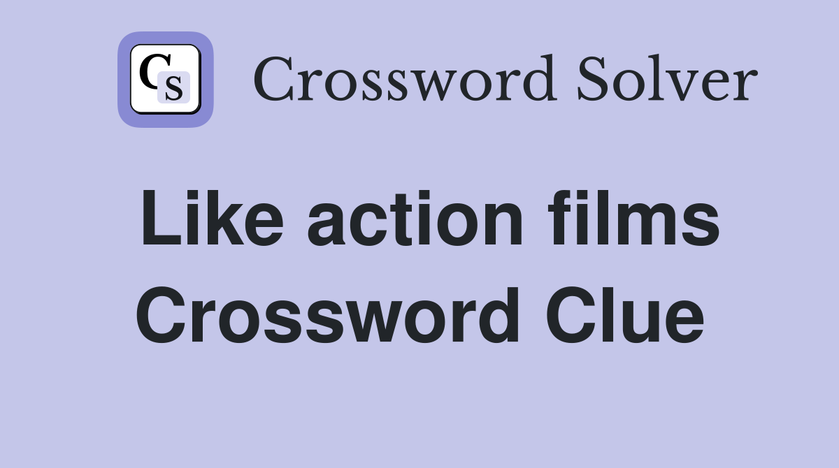 Like action films Crossword Clue
