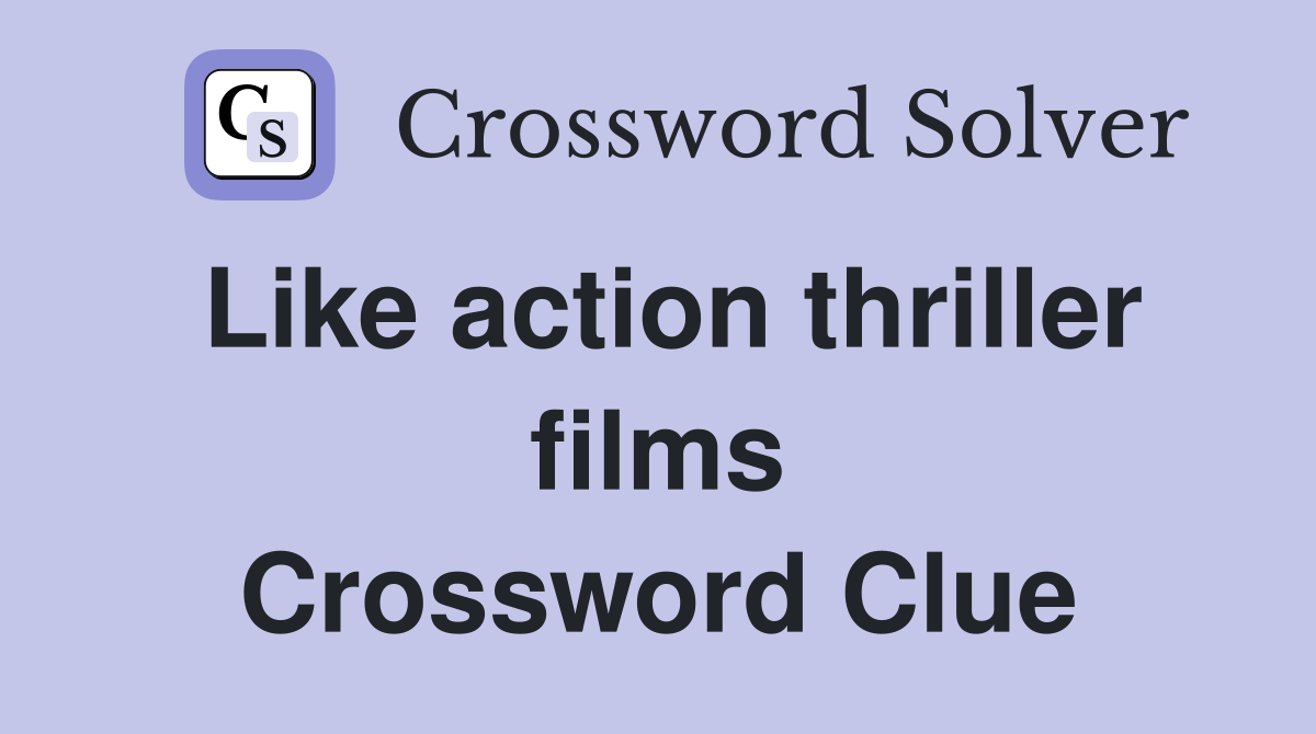 Like action thriller films Crossword Clue