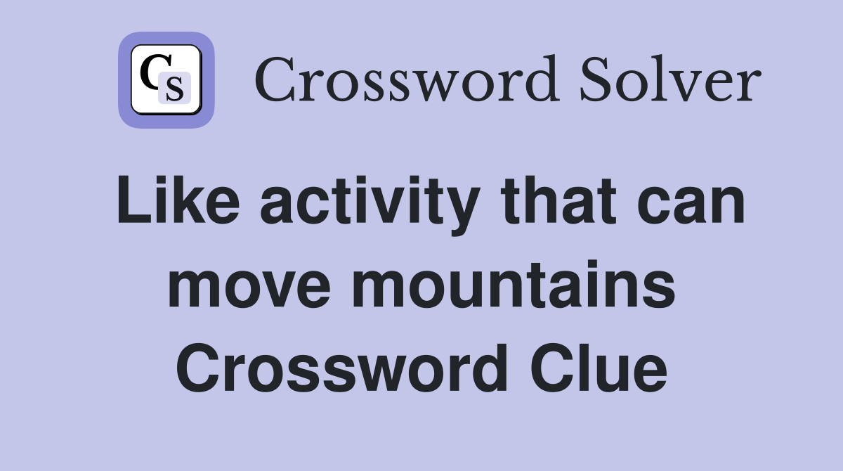 Like activity that can move mountains Crossword Clue