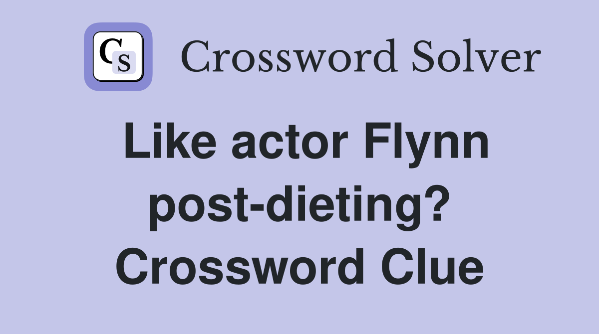 Like actor Flynn post-dieting? Crossword Clue