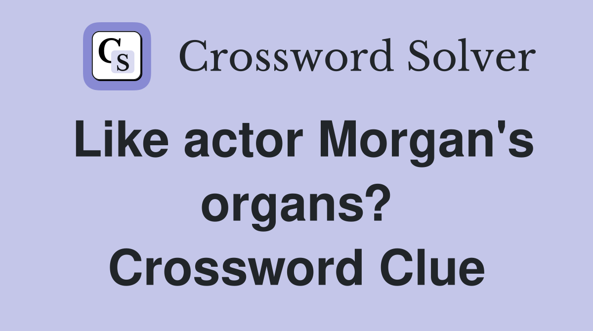 Like actor Morgan's organs? Crossword Clue