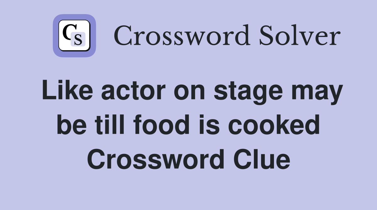 Like actor on stage may be till food is cooked Crossword Clue
