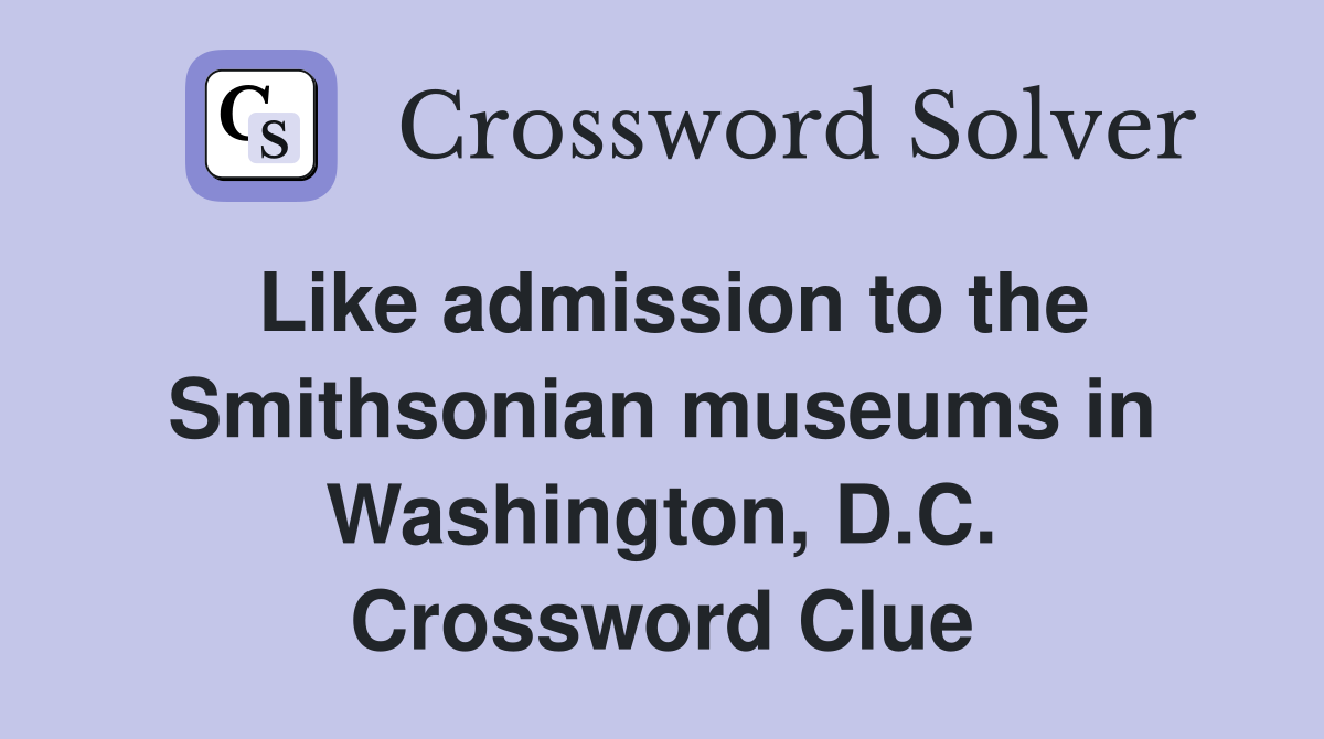 Like admission to the Smithsonian museums in Washington, D.C. Crossword Clue