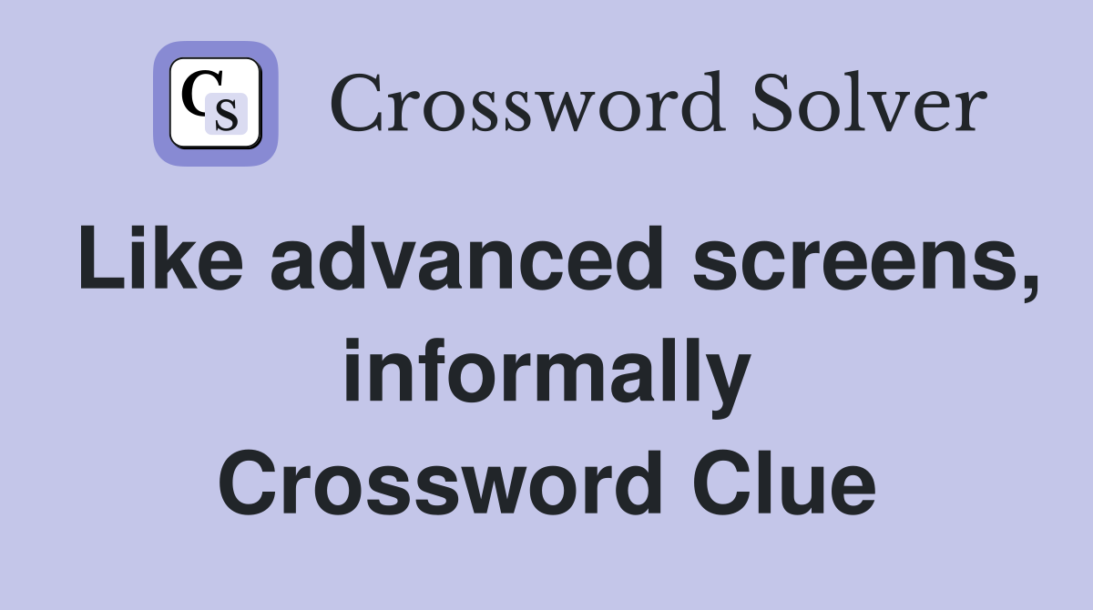Like advanced screens, informally Crossword Clue
