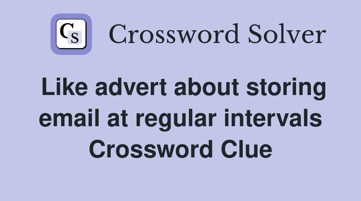 Like advert about storing email at regular intervals Crossword Clue