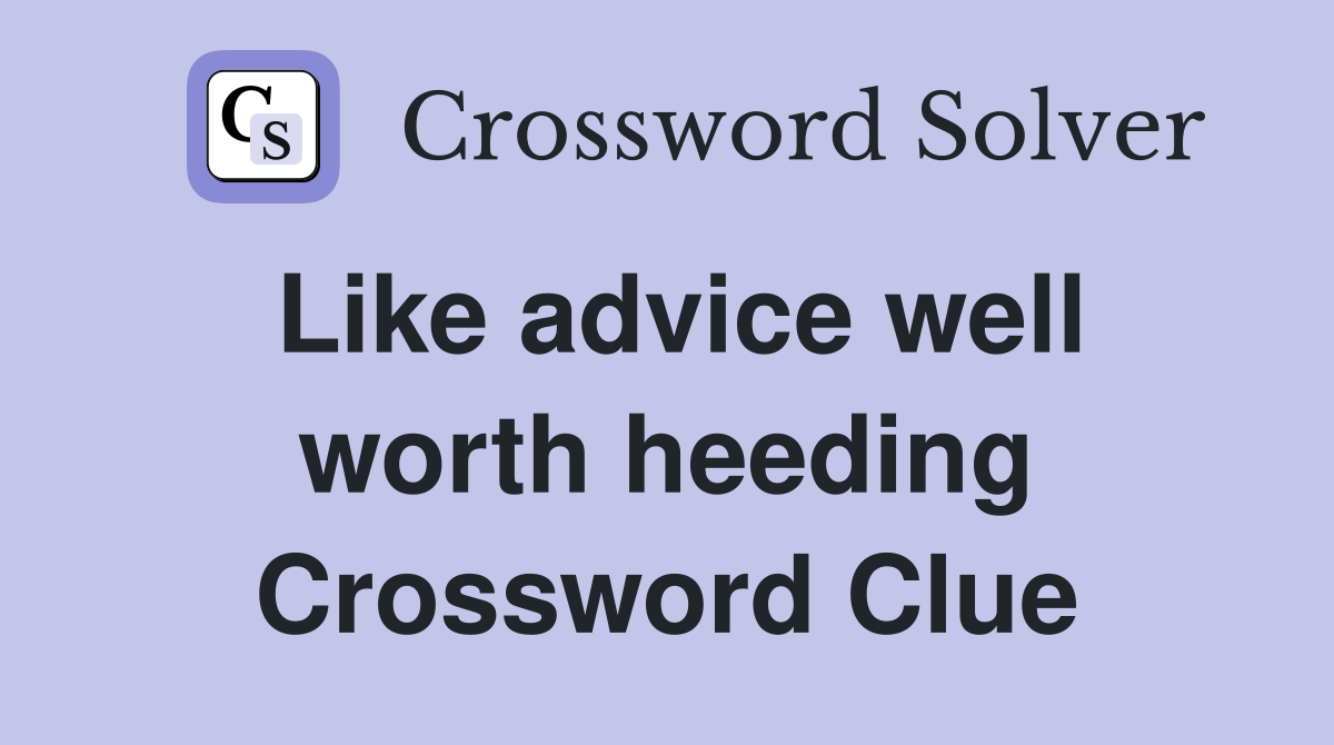 Like advice well worth heeding Crossword Clue