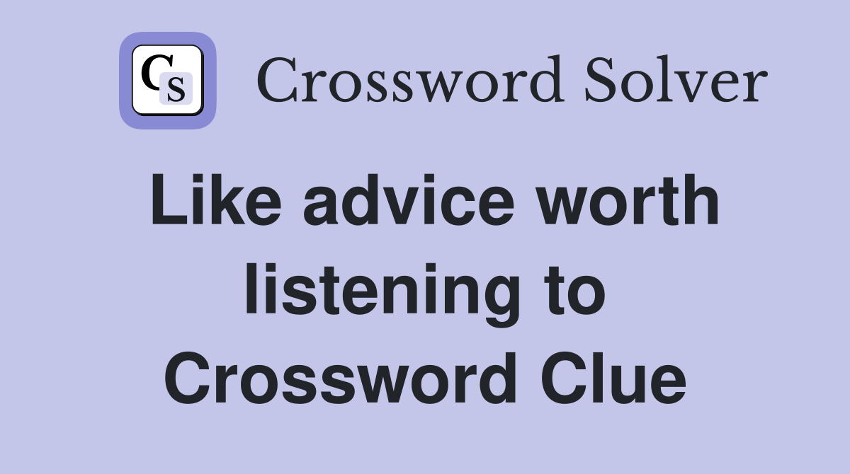 Like advice worth listening to Crossword Clue