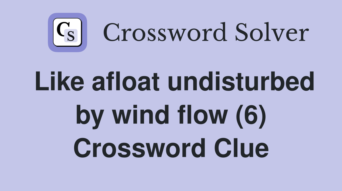 Like afloat undisturbed by wind flow (6) Crossword Clue