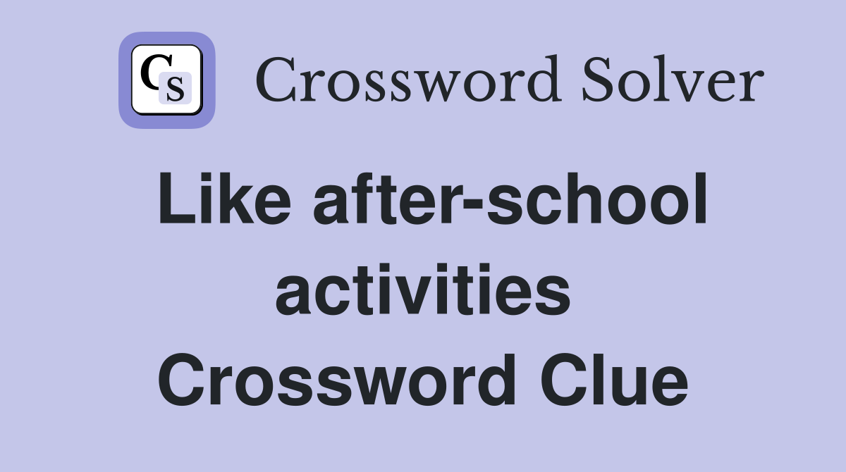 Like after-school activities Crossword Clue