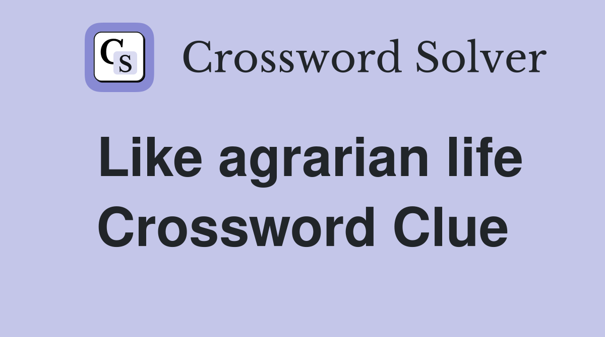 Like agrarian life Crossword Clue