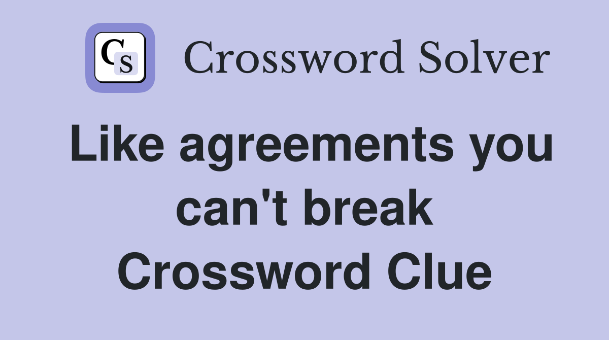 Like agreements you can't break Crossword Clue