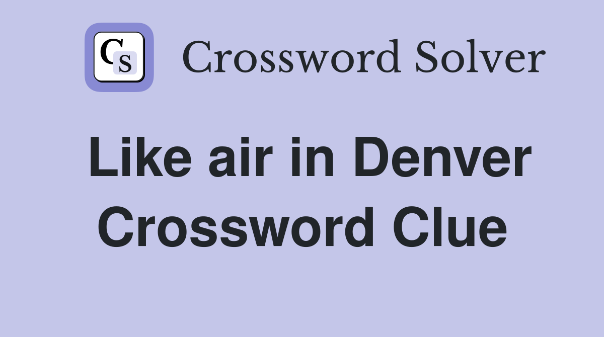Like air in Denver Crossword Clue