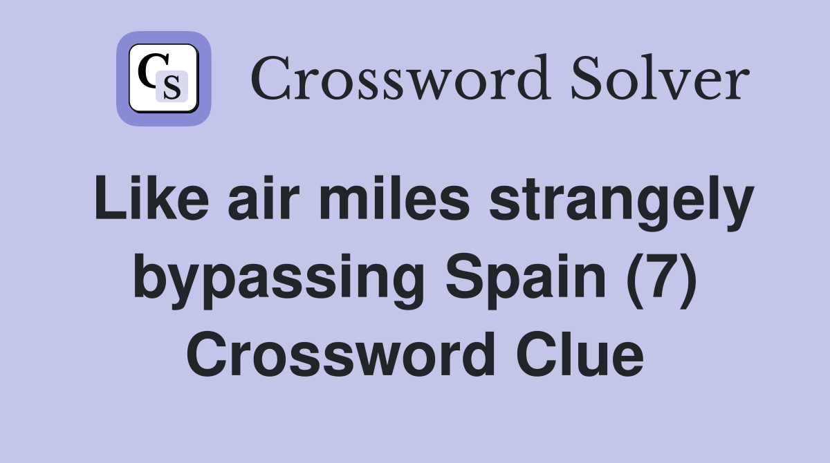 Like air miles strangely bypassing Spain (7) Crossword Clue