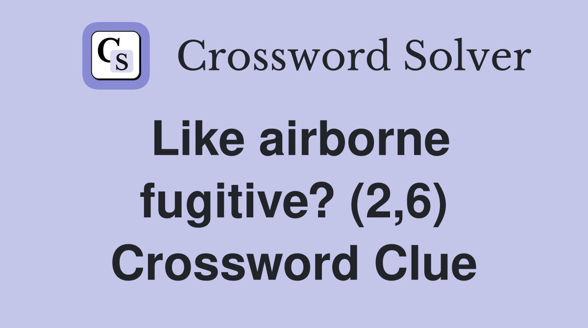Like airborne fugitive? (2,6) Crossword Clue