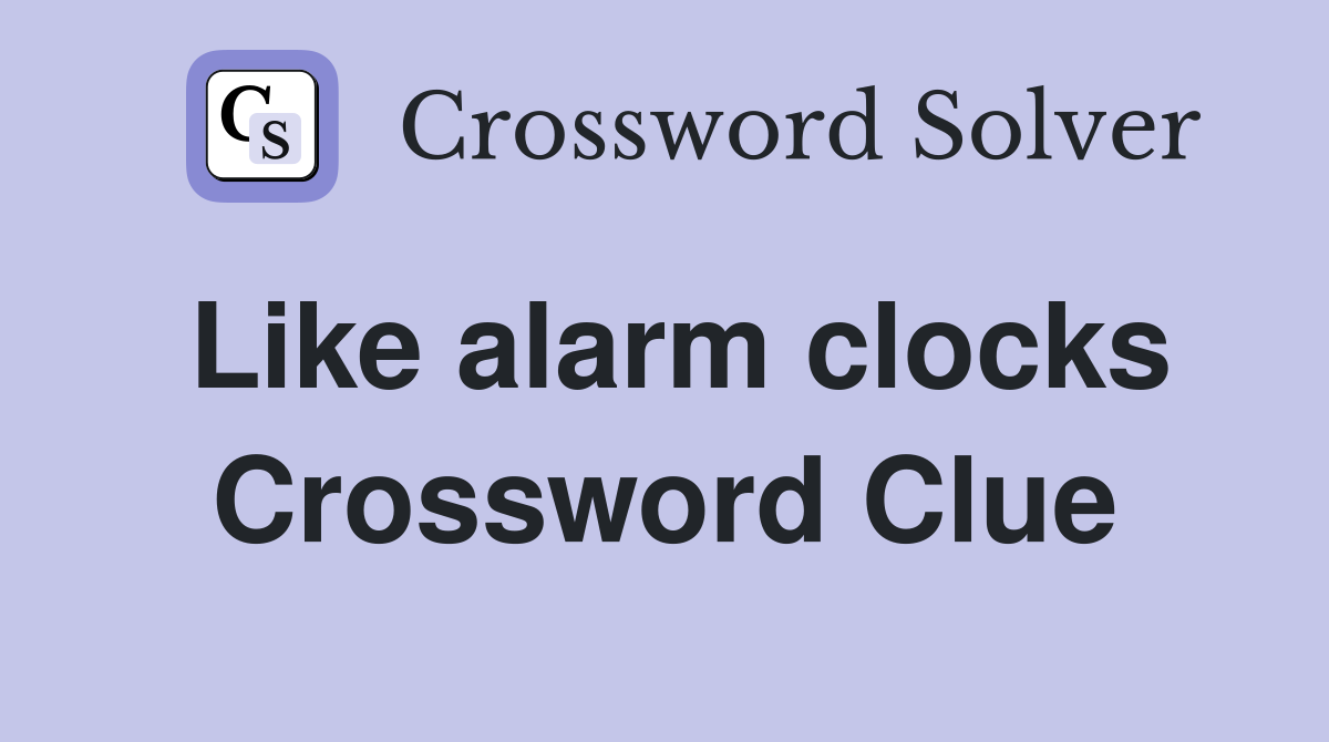 Like alarm clocks Crossword Clue