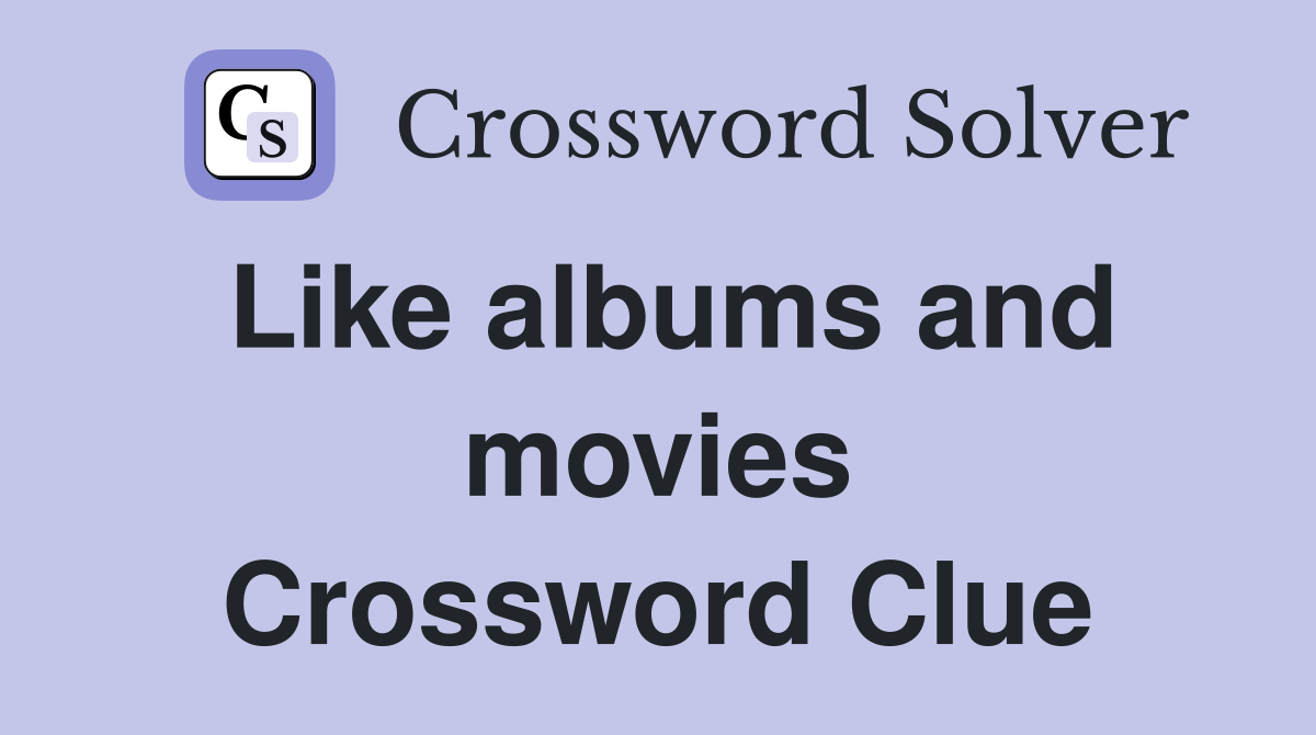 Like albums and movies Crossword Clue